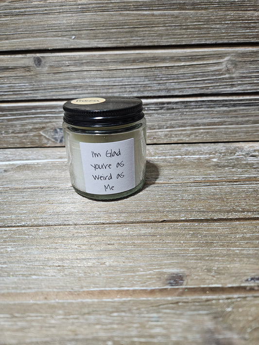I'm Glad You're As Weird As Me- 4oz candle